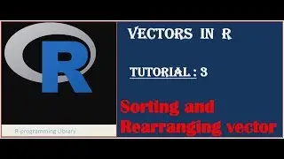 Vectors in R || Tutorial - 3: Sorting and Rearranging a vector