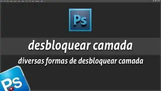 Diversas formas de desbloquear CAMADA no photoshop | camada photoshop