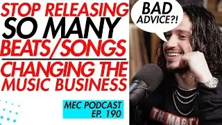 Dont Drop So Many Beats/Songs? + Changing The Music Industry (MEC 190)