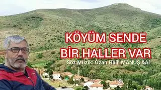 KÖYÜM SENDE BİR HALLER VAR (Söz Müzik: Ozan Halil MANUŞ)