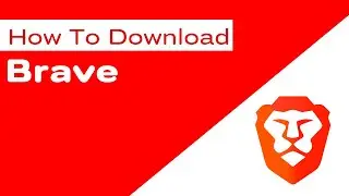 How To Download and Install Brave Browser