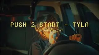 push 2 start - tyla (a jikamarie cover)