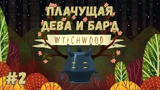 Wytchwood - Плачущая дева и бард. Прохождение #2