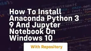 How to install anaconda python 3 9 and jupyter notebook on windows 10