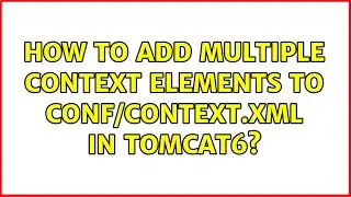 How to add multiple Context elements to conf/context.xml in tomcat6? (2 Solutions!!)