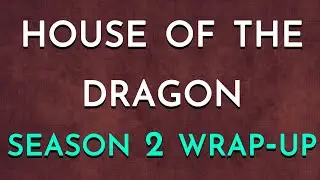 House of the Dragon Season 2 Wrap-Up