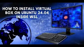 How to Install VirtualBox on Ubuntu 24.04 Linux WSL