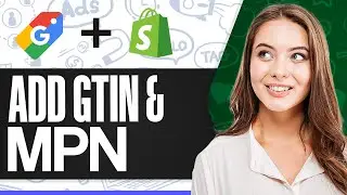 How To Add GTIN & MPN To Google Merchant Center For Shopify (For Beginners)