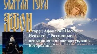 Старец Афонский Иосиф Исихаст.   Различные испытания и явное заступление Богородицы