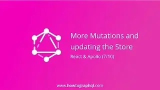 HowToGraphQL (React & Apollo) - More Mutations and Updating the Store (7/10)