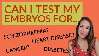 Can I test my embryos for heart disease? schizophrenia? diabetes? Preimplantation genetic testing