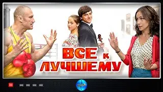 Всё к Лучшему (2015) Мелодрама. Все серии Full HD