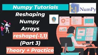 13. Reshaping Numpy Arrays (reshape(-1,1))(Part 3)