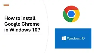 How to Install Google Chrome on Windows 10 - Step by Step Guide