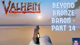 Valheim Beyond Bronze Baron - Episode 14