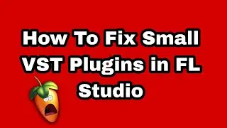 How To Fix Small VST Plugins in FL Studio