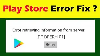 How To Solve Error Retrieving Information From Server [DF-DFERH-01] Error On Google Play Store