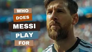 Who Does Messi Play For