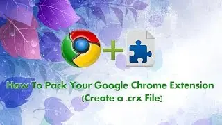 How To Pack Your Google Chrome Extension (Create a  .crx File)