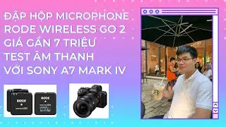 Đập hộp MIC BLUETOOTH RODE WIRELESS GO 2 và TEST với máy ảnh SONY A7 MARK IV