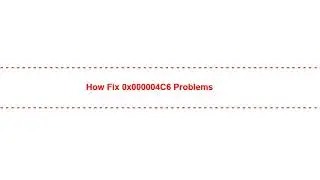 How Fix 0x000004C6 Problems