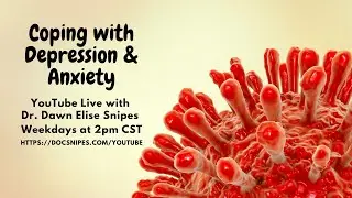 Coping with Anxiety and Depression Live with Dr. Dawn Elise Snipes