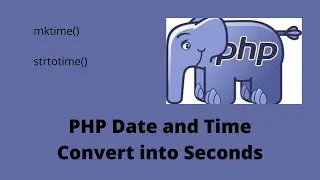 PHP Date & Time - Convert into Seconds