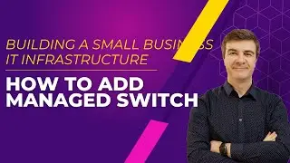 How to build a Small Business IT infrastructure - Part 2 / adding managed switch