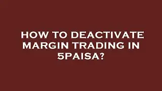 How to deactivate margin trading in 5paisa?