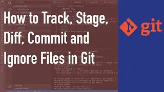 How To Track, Stage, Diff, Commit and Ignore Files in Git