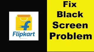 How to Fix Flipkart App Black Screen Error Problem in Android & Ios | 100% Solution