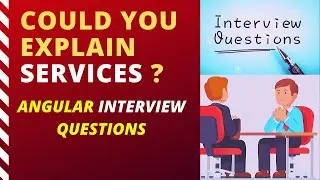 INTERVIEW QUESTIONS COULD YOU EXPLAIN SERVICES IN ANGULAR ?