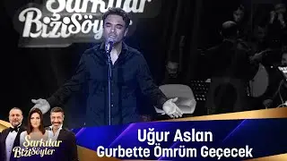 Uğur Aslan - GURBETTE ÖMRÜM GEÇECEK