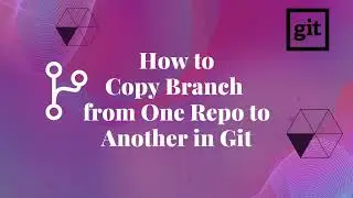 How to Copy Branch from One Repo to Another in Git