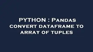 PYTHON : Pandas convert dataframe to array of tuples