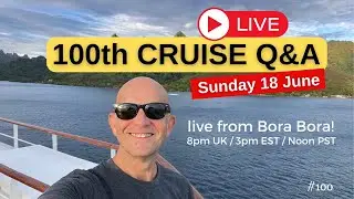 My 100th LIVE Cruise Q&A: From Bora Bora: Sunday 18 June 2023