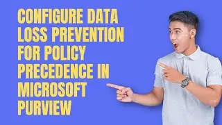 CONFIGURE DATA LOSS PREVENTION FOR POLICY PRECEDENCE IN MICROSOFT PURVIEW