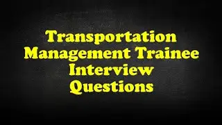 Transportation Management Trainee Interview Questions