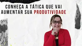 Conheça a tática que vai aumentar a sua produtividade