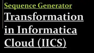 How to use Sequence Generator transformation in IICS | 14