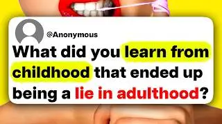 What did you learn from childhood that ended up being a lie in adulthood?