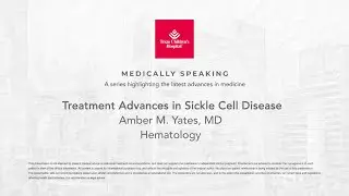 Medically Speaking: Treatment Advances in Sickle Cell Disease, Amber M. Yates, MD