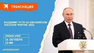 Выступление Владимира Путина на Евразийском женском форуме 2021: прямая трансляция