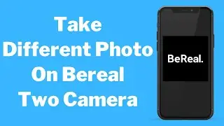 How To Take Different Photos on Bereal Two Camera