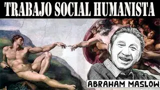 Trabajo Social enfoque Humanista | Abraham Maslow y Carl R. Rogers