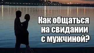 Как общаться НА СВИДАНИИ с мужчиной?