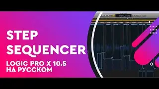 Logic Pro X 10 5 - Step Sequencer Пишем биты легко (на русском)