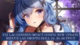 FIX LAG GENSHIN IMPACT CONFIG NEW UPDATE | REDUCE BATTLE LAG SMOOTH SKILL 24, 30, 60 FPS !!!