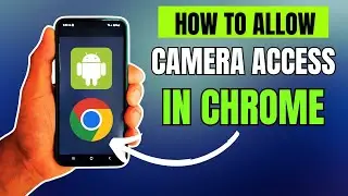 How to Allow Camera Access on Chrome App (Android Phone)