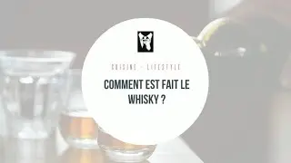 Comment est fait le whisky ?